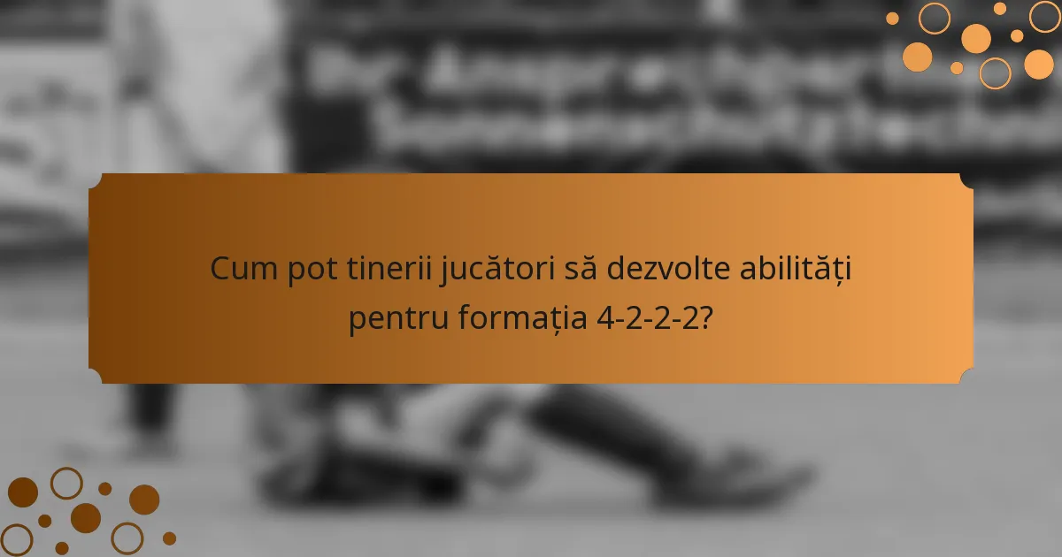 Cum pot tinerii jucători să dezvolte abilități pentru formația 4-2-2-2?