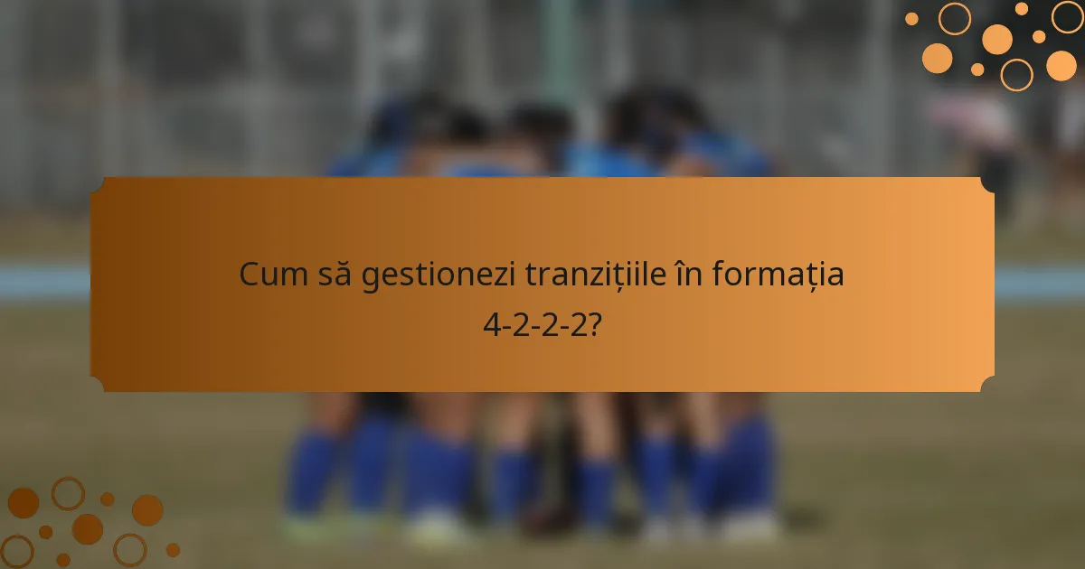 Cum să gestionezi tranzițiile în formația 4-2-2-2?