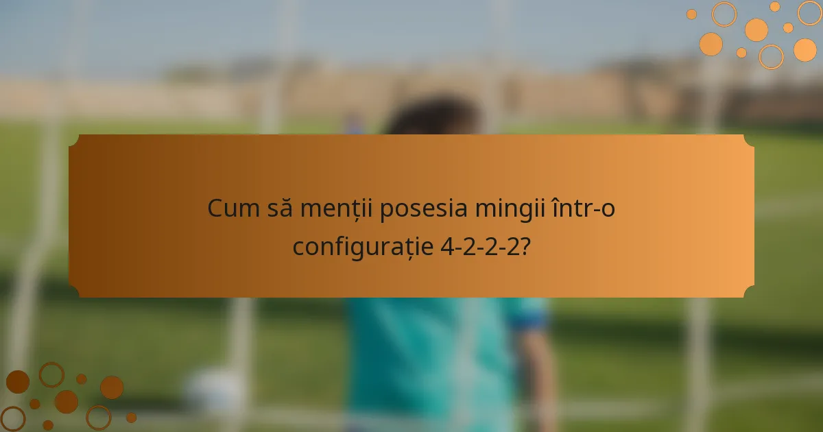 Cum să menții posesia mingii într-o configurație 4-2-2-2?