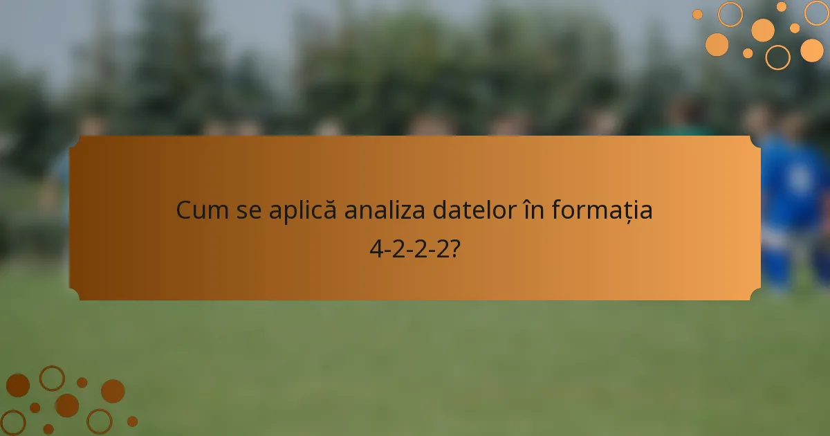 Cum se aplică analiza datelor în formația 4-2-2-2?