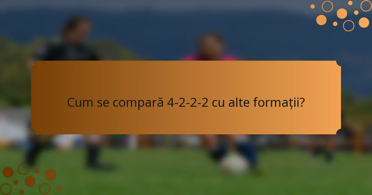 Cum se compară 4-2-2-2 cu alte formații?