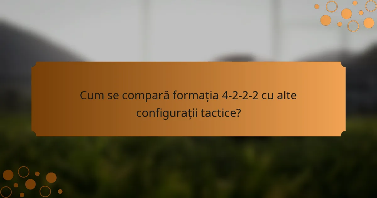 Cum se compară formația 4-2-2-2 cu alte configurații tactice?