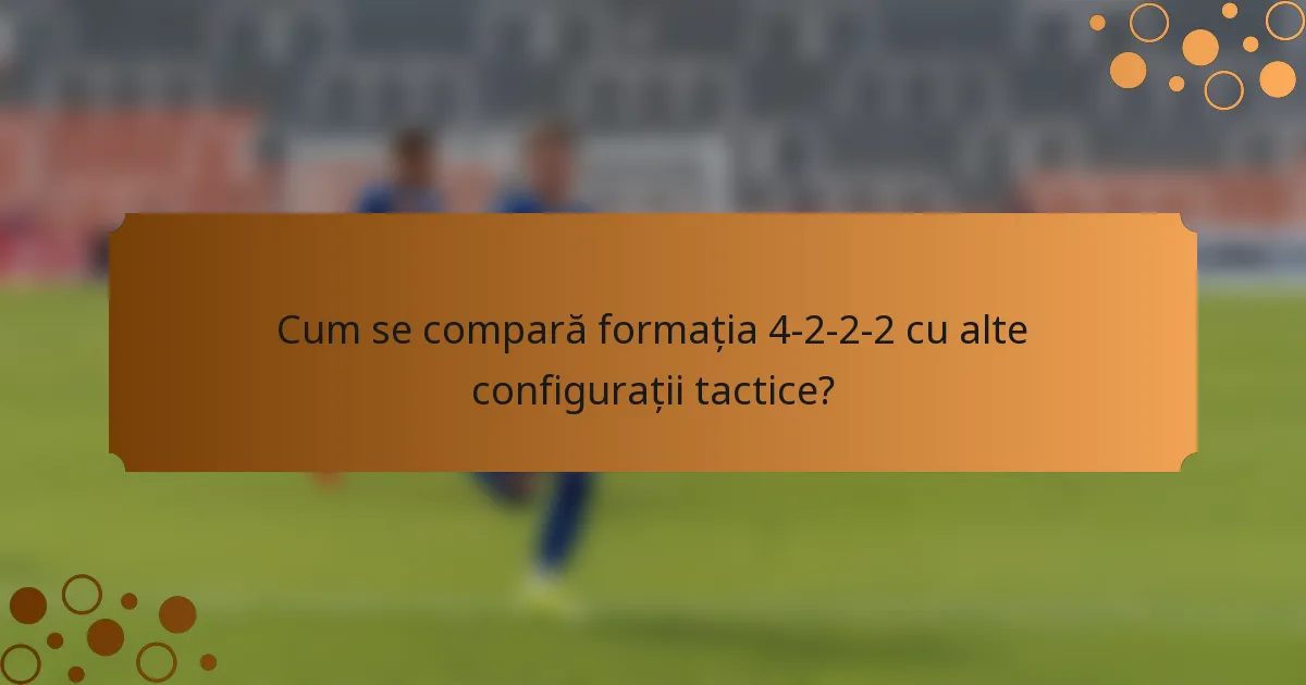 Cum se compară formația 4-2-2-2 cu alte configurații tactice?