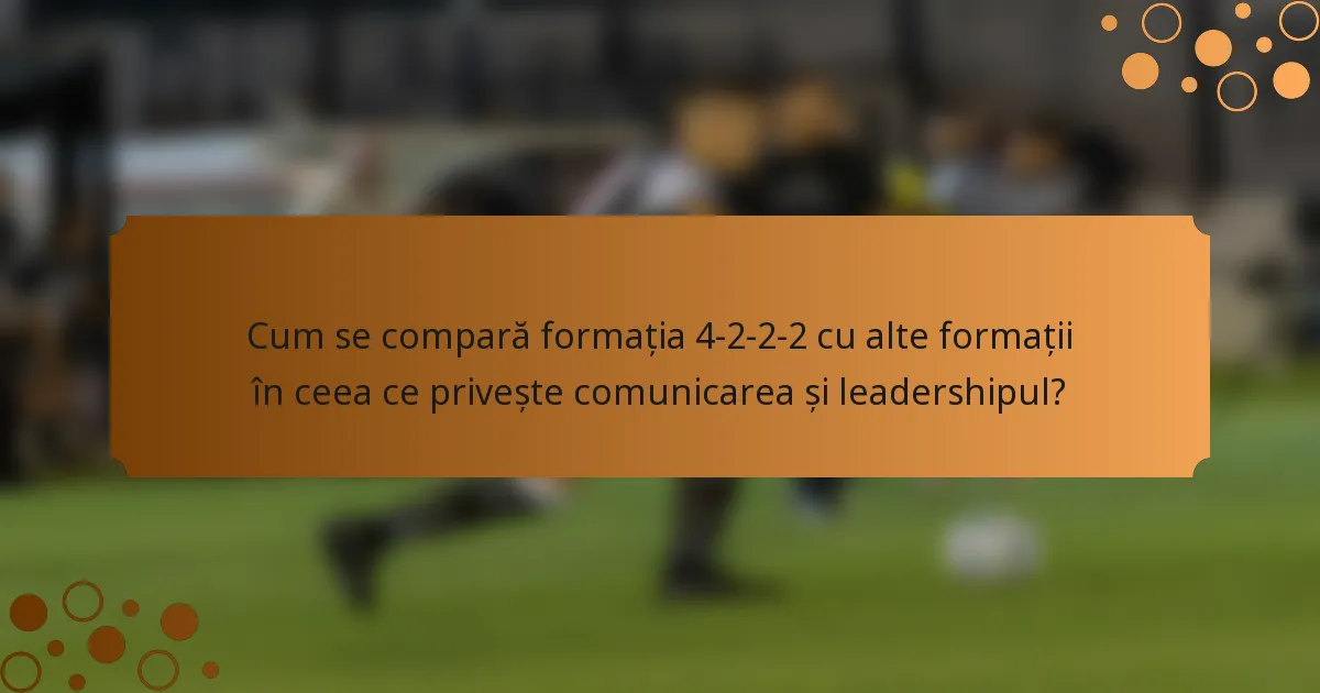 Cum se compară formația 4-2-2-2 cu alte formații în ceea ce privește comunicarea și leadershipul?