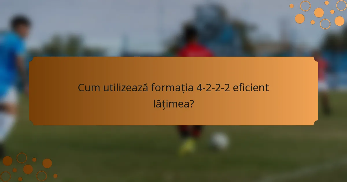 Cum utilizează formația 4-2-2-2 eficient lățimea?
