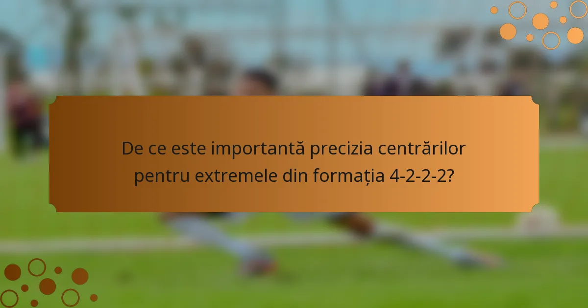 De ce este importantă precizia centrărilor pentru extremele din formația 4-2-2-2?