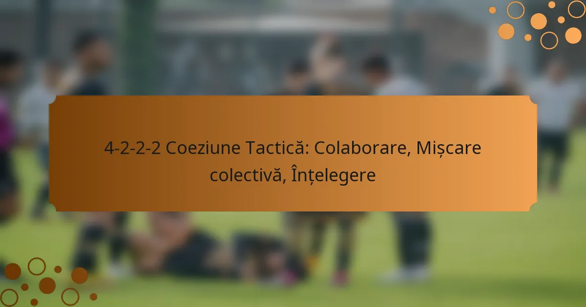 4-2-2-2 Coeziune Tactică: Colaborare, Mișcare colectivă, Înțelegere