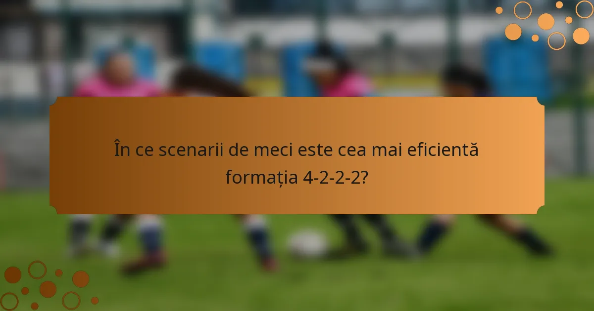 În ce scenarii de meci este cea mai eficientă formația 4-2-2-2?